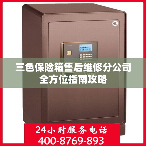 三色保险箱售后维修分公司全方位指南攻略