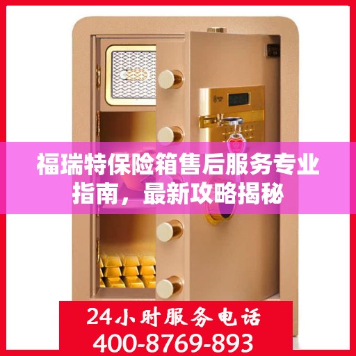 福瑞特保险箱售后服务专业指南，最新攻略揭秘