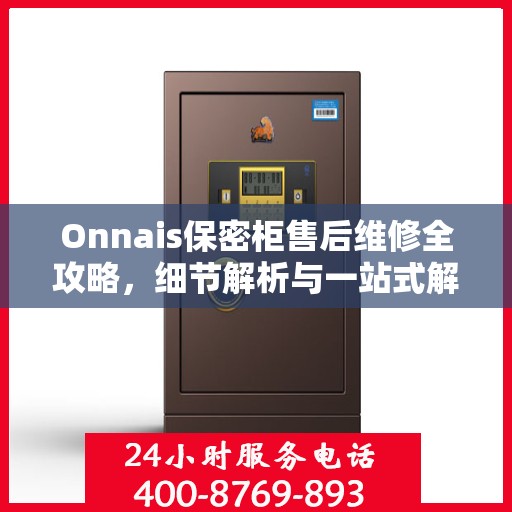 Onnais保密柜售后维修全攻略，细节解析与一站式解决方案