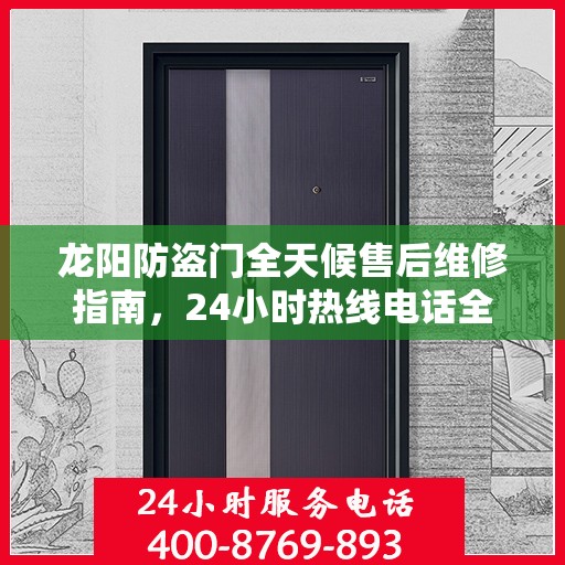 龙阳防盗门全天候售后维修指南，24小时热线电话全解析