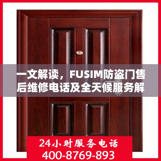 一文解读，FUSIM防盗门售后维修电话及全天候服务解析