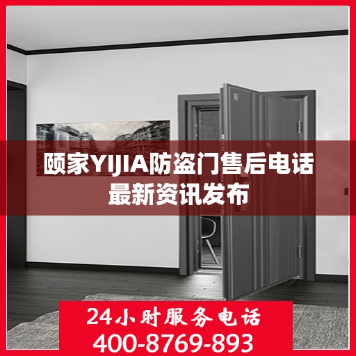 颐家YIJIA防盗门售后电话最新资讯发布