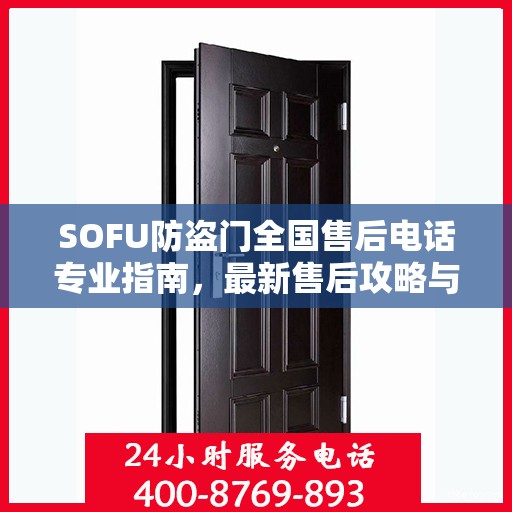 SOFU防盗门全国售后电话专业指南，最新售后攻略与联系方式