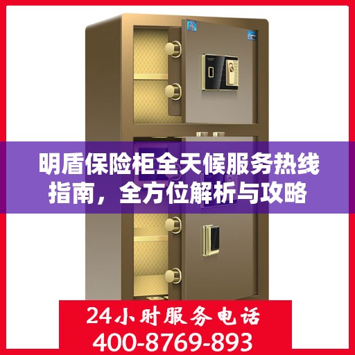 明盾保险柜全天候服务热线指南，全方位解析与攻略