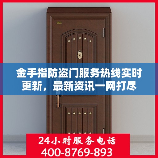 金手指防盗门服务热线实时更新，最新资讯一网打尽