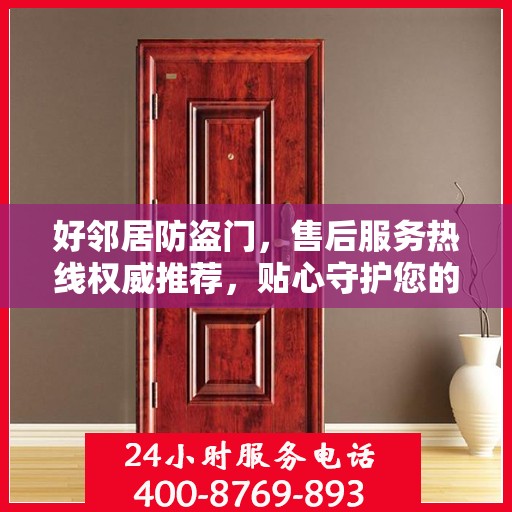 好邻居防盗门，售后服务热线权威推荐，贴心守护您的安全门户
