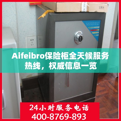 Aifeibro保险柜全天候服务热线，权威信息一览