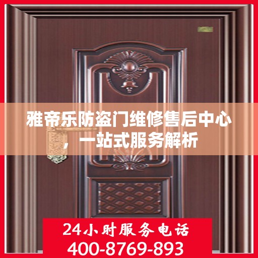 雅帝乐防盗门维修售后中心，一站式服务解析