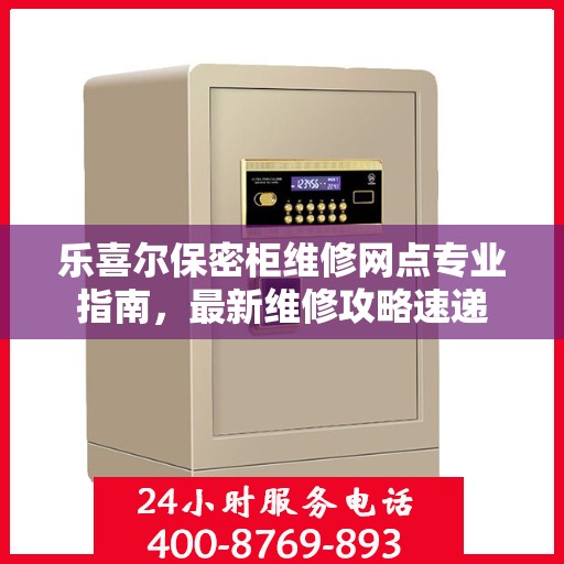 乐喜尔保密柜维修网点专业指南，最新维修攻略速递