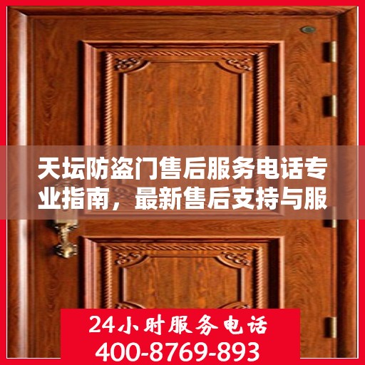 天坛防盗门售后服务电话专业指南，最新售后支持与服务攻略