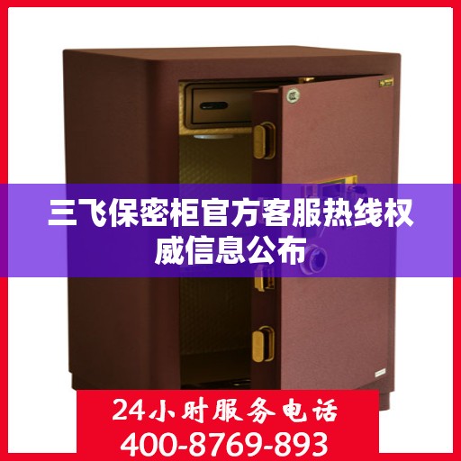 三飞保密柜官方客服热线权威信息公布