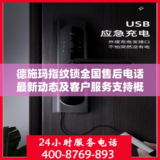 德施玛指纹锁全国售后电话最新动态及客户服务支持概览