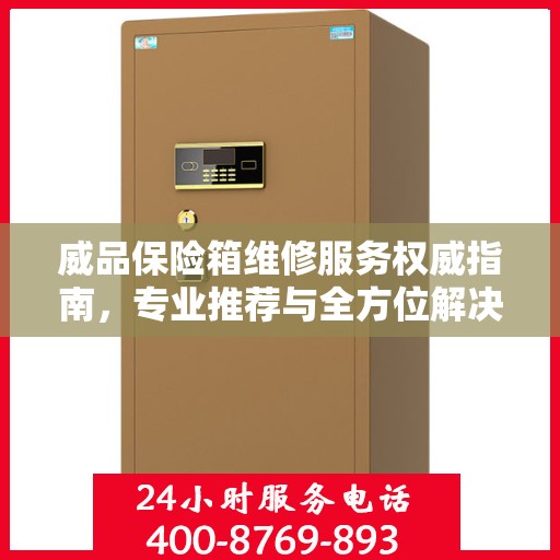 威品保险箱维修服务权威指南，专业推荐与全方位解决方案