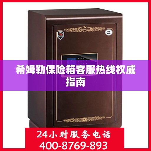 希姆勒保险箱客服热线权威指南