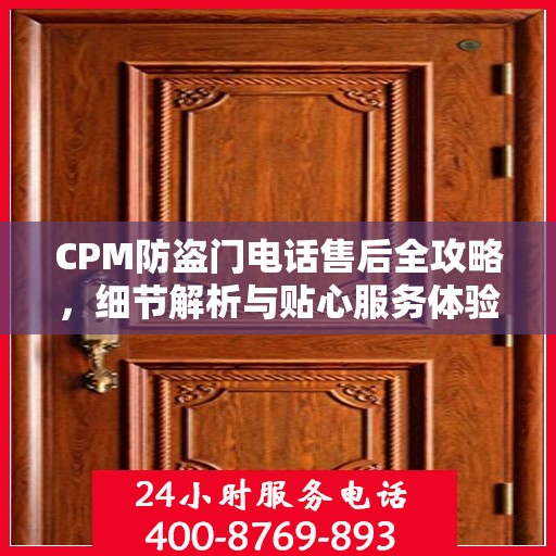 CPM防盗门电话售后全攻略，细节解析与贴心服务体验