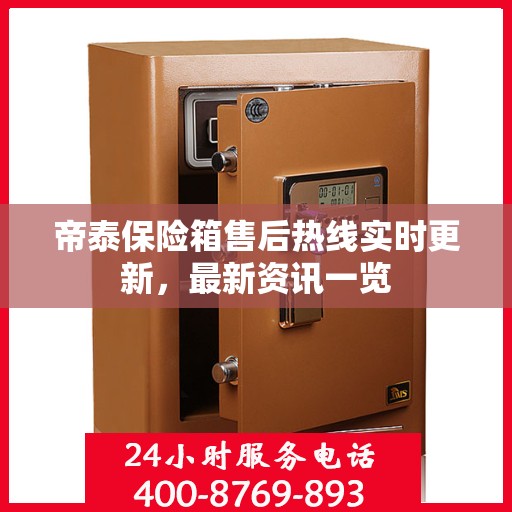 帝泰保险箱售后热线实时更新，最新资讯一览