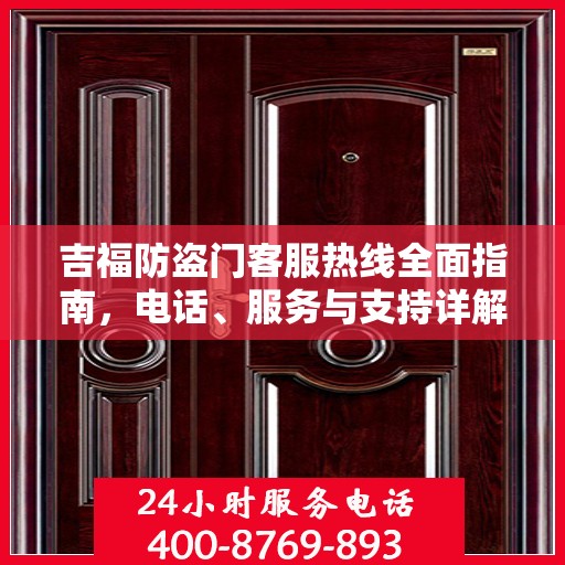 吉福防盗门客服热线全面指南，电话、服务与支持详解