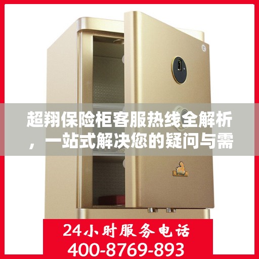 超翔保险柜客服热线全解析，一站式解决您的疑问与需求
