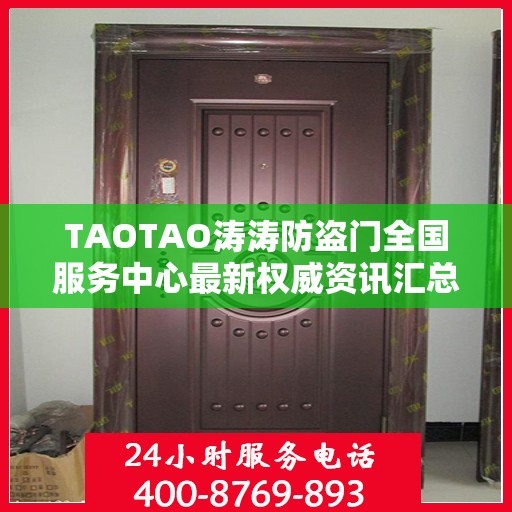 TAOTAO涛涛防盗门全国服务中心最新权威资讯汇总