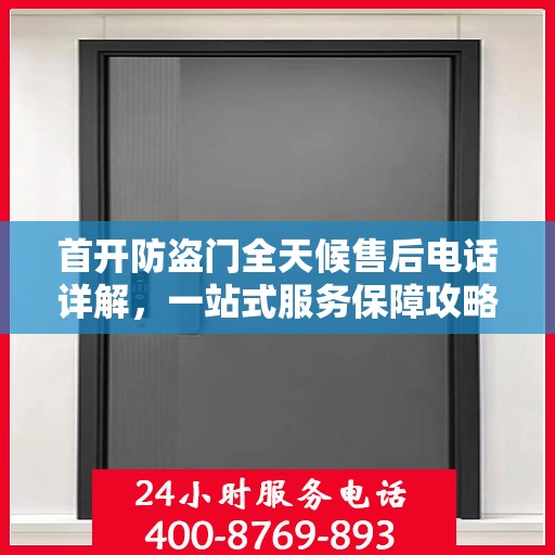 首开防盗门全天候售后电话详解，一站式服务保障攻略