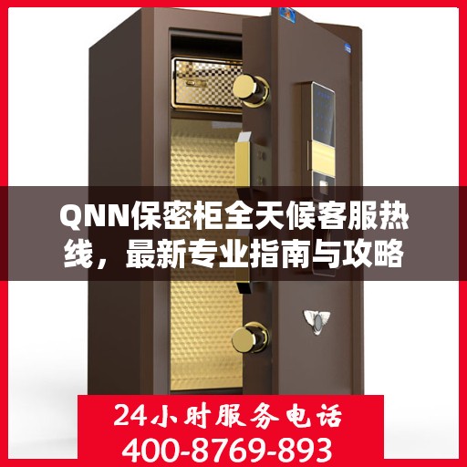 QNN保密柜全天候客服热线，最新专业指南与攻略