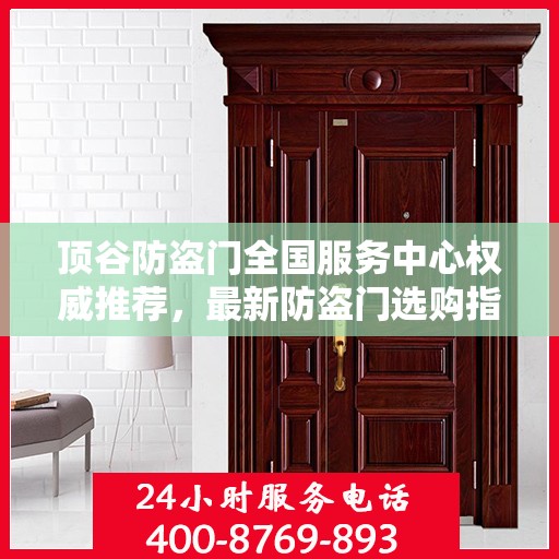 顶谷防盗门全国服务中心权威推荐，最新防盗门选购指南