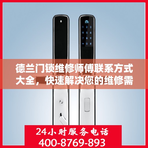 德兰门锁维修师傅联系方式大全，快速解决您的维修需求，一文掌握电话信息