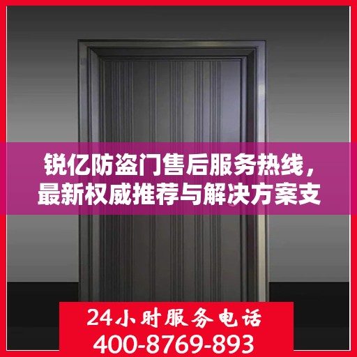 锐亿防盗门售后服务热线，最新权威推荐与解决方案支持