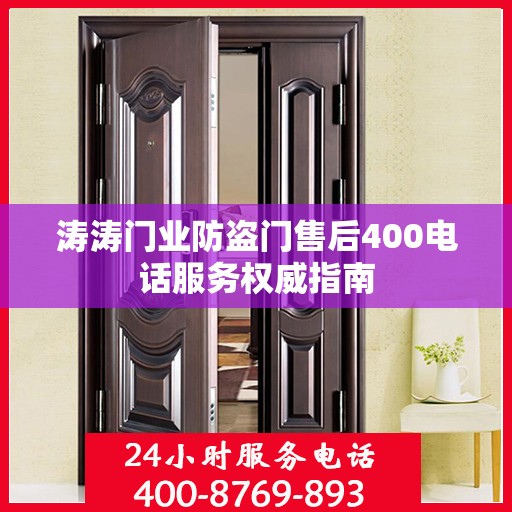 涛涛门业防盗门售后400电话服务权威指南