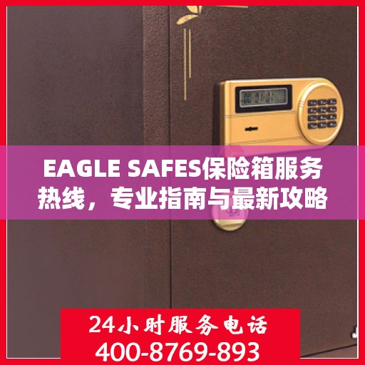 EAGLE SAFES保险箱服务热线，专业指南与最新攻略总览