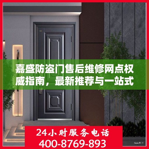 嘉盛防盗门售后维修网点权威指南，最新推荐与一站式服务体验
