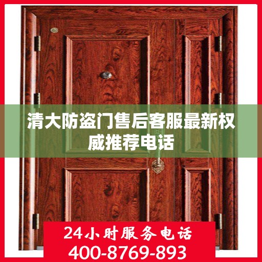 清大防盗门售后客服最新权威推荐电话