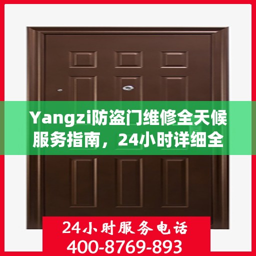 Yangzi防盗门维修全天候服务指南，24小时详细全面攻略及联系电话