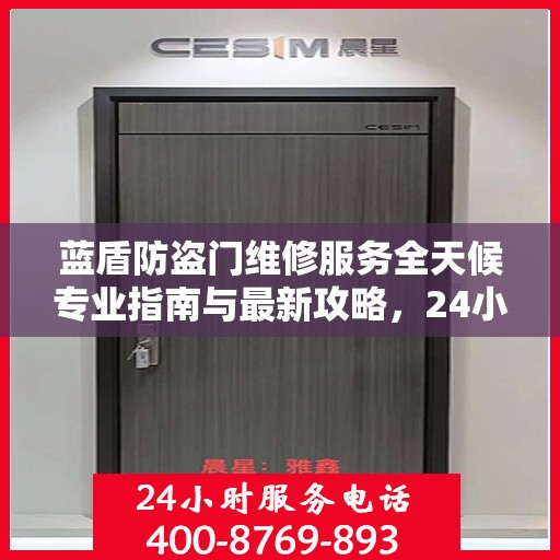 蓝盾防盗门维修服务全天候专业指南与最新攻略，24小时服务电话解读