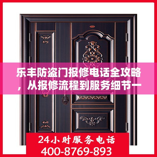 乐丰防盗门报修电话全攻略，从报修流程到服务细节一网打尽