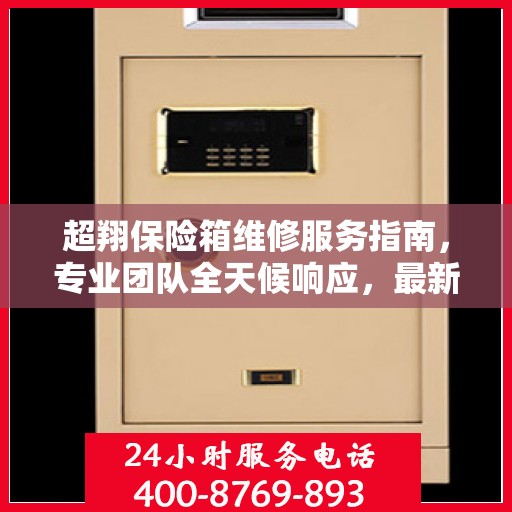 超翔保险箱维修服务指南，专业团队全天候响应，最新维修攻略与联系方式
