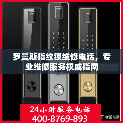 罗曼斯指纹锁维修电话，专业维修服务权威指南
