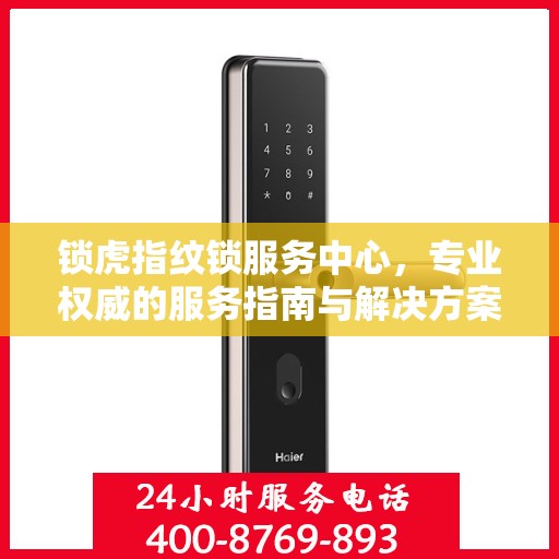 锁虎指纹锁服务中心，专业权威的服务指南与解决方案