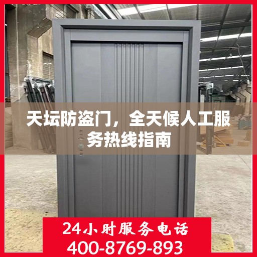 天坛防盗门，全天候人工服务热线指南