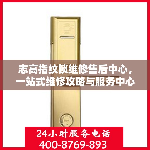 志高指纹锁维修售后中心，一站式维修攻略与服务中心