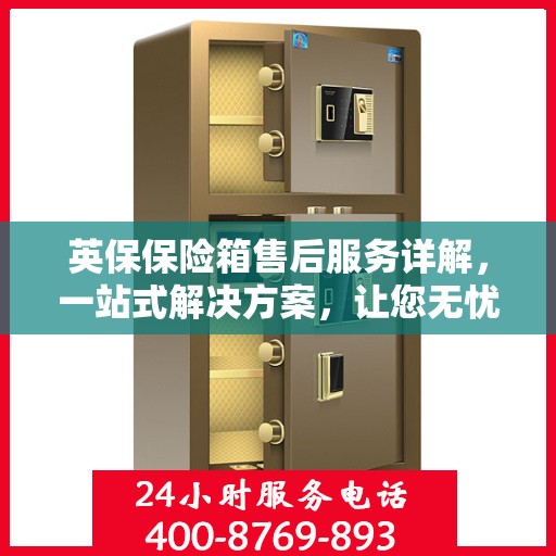 英保保险箱售后服务详解，一站式解决方案，让您无忧使用！