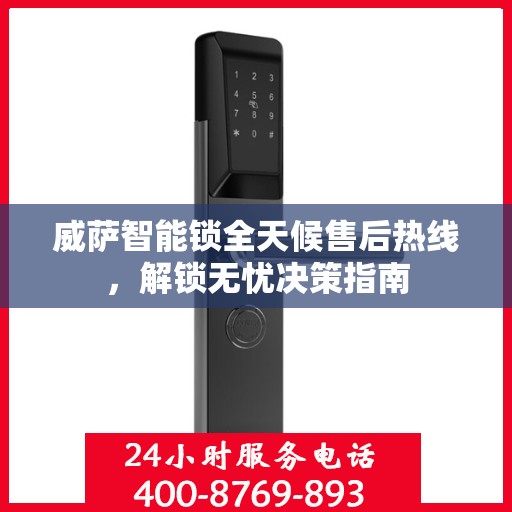 威萨智能锁全天候售后热线，解锁无忧决策指南