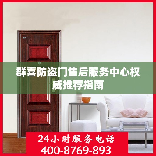 群喜防盗门售后服务中心权威推荐指南