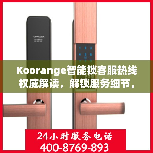 Koorange智能锁客服热线权威解读，解锁服务细节，保障用户安全