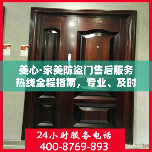美心·家美防盗门售后服务热线全程指南，专业、及时、最新售后攻略