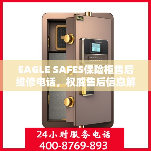 EAGLE SAFES保险柜售后维修电话，权威售后信息解析