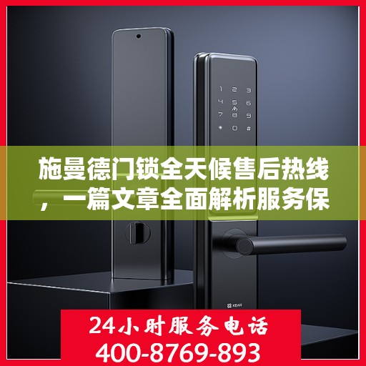 施曼德门锁全天候售后热线，一篇文章全面解析服务保障