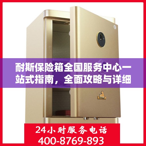 耐斯保险箱全国服务中心一站式指南，全面攻略与详细解析