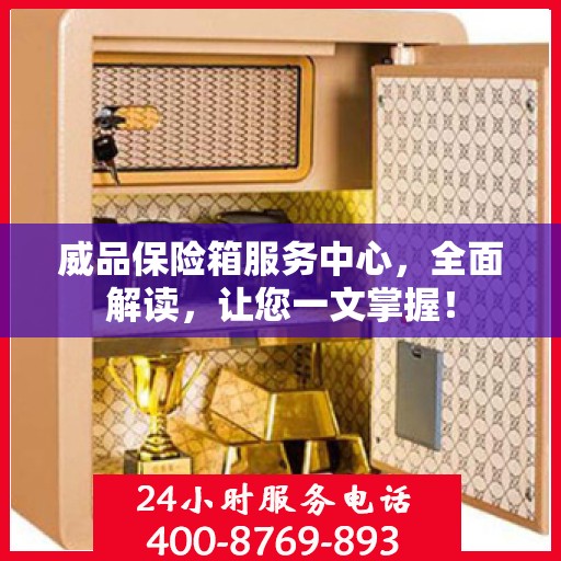 威品保险箱服务中心，全面解读，让您一文掌握！