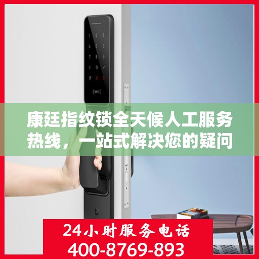 康廷指纹锁全天候人工服务热线，一站式解决您的疑问和需求
